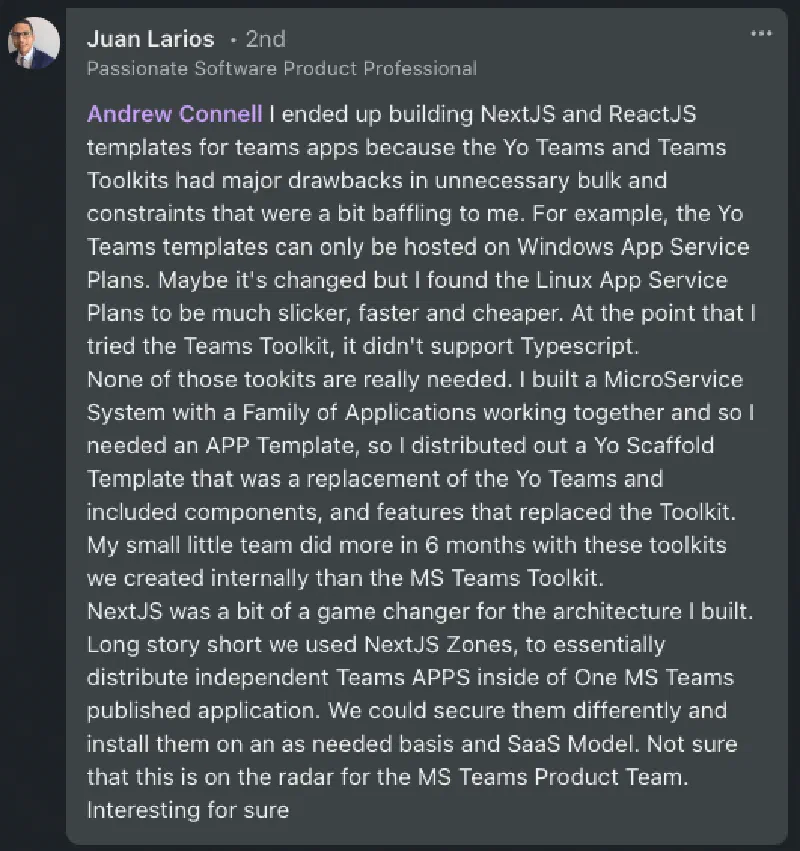 Juan: 'My small little team did more in 6 months with these toolkits we created internally than the MS Teams Toolkit.' Juan: 'My small little team did more in 6 months with these toolkits we created internally than the MS Teams Toolkit.'