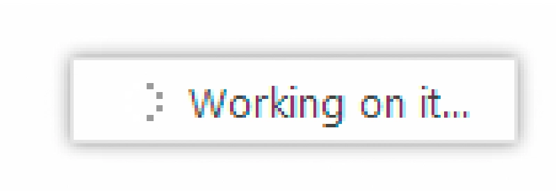 Working on it... Working on it...