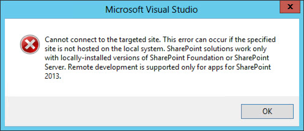 Cannot connect to the targeted site. This error can occur if the specified site is not hosted on the local system. SharePoint solutions work only with locally-installed versions of SharePoint Foundation or SharePoint Server. Remote development is supported only for apps for SharePoint 2013.