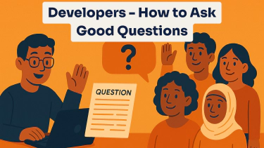 Developers - How to Ask Good Questions When You Need Help Developers - How to Ask Good Questions When You Need Help