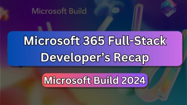 The Microsoft 365 Full-Stack Developer's Recap to Build 2024 The Microsoft 365 Full-Stack Developer's Recap to Build 2024
