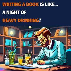 Writing a book is like a night of heavy drinking